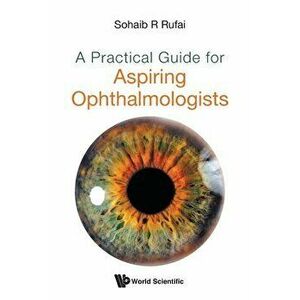 A Practical Guide for Aspiring Ophthalmologists, Paperback - Sohaib R. Rufai imagine