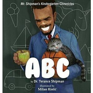 Mr. Shipman's Kindergarten Chronicles: ABC, Hardcover - Terance Shipman imagine