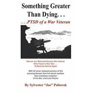 Something Greater Than Dying: PSTD of a War Veteran, Paperback - Sylvester Poltorak imagine