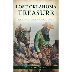 Lost Oklahoma Treasure: Misplaced Mines, Outlaw Loot and Mule Loads of Gold, Hardcover - W. Craig Gaines imagine
