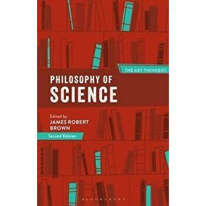 Philosophy of Science: The Key Thinkers, Paperback - James Robert Brown imagine