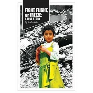 Fight, Flight or Freeze: A Love Story, Paperback - Jim Enderle imagine