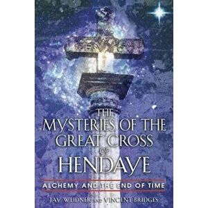 The Mysteries of the Great Cross of Hendaye: Alchemy and the End of Time, Paperback - Jay Weidner imagine