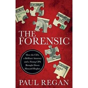 The Forensic: How the CIA, a Brilliant Attorney and a Young CPA Brought Down Howard Hughes, Paperback - Paul Regan imagine