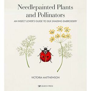 Needlepainted Plants and Pollinators: An Insect Lover's Guide to Silk Shading Embroidery, Hardcover - Victoria Matthewson imagine