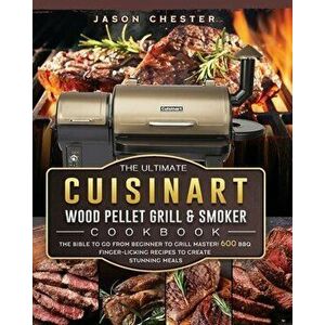 The Ultimate Cuisinart Wood Pellet Grill and Smoker Cookbook: The Bible to Go From Beginner to Grill Master! 600 BBQ Finger-Licking Recipes to Create imagine