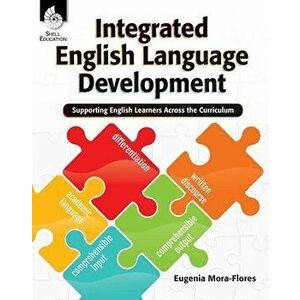 Integrated English Language Development: Supporting English Learners Across the Curriculum, Paperback - Eugenia Mora-Flores imagine