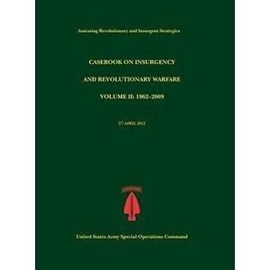 Casebook on Insurgency and Revolutionary Warfare, Volume II: 1962-2009 (Assessing Revolutionary and Insurgent Strategies Series) - Paul J. Tompkins imagine