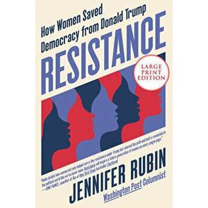 Resistance: How Women Saved Democracy from Donald Trump, Paperback - Jennifer Rubin imagine
