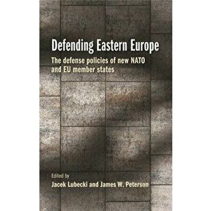 Defending Eastern Europe: The Defense Policies of New NATO and Eu Member States, Hardcover - Jacek Lubecki imagine