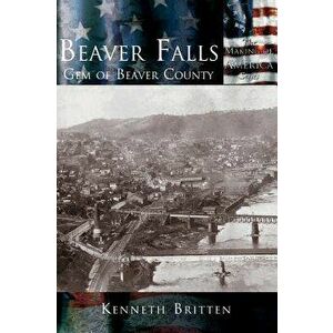 Beaver Falls: Gem of Beaver County, Hardcover - Kenneth Britten imagine