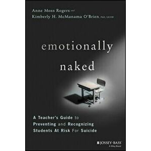 Emotionally Naked: A Teacher's Guide to Preventing Suicide and Recognizing Students at Risk, Paperback - Anne Moss Rogers imagine