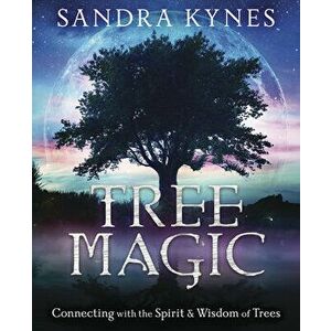 Tree Magic: Connecting with the Spirit & Wisdom of Trees, Paperback - Sandra Kynes imagine