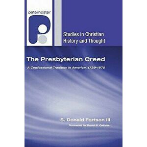 The Presbyterian Creed: A Confessional Tradition in America, 1729-1870, Paperback - III Fortson, S. Donald imagine
