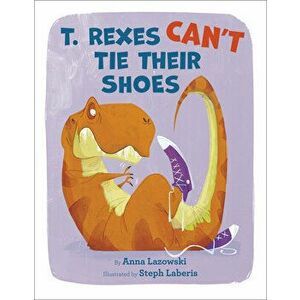 T. Rexes Can't Tie Their Shoes, Library Binding - Anna Lazowski imagine