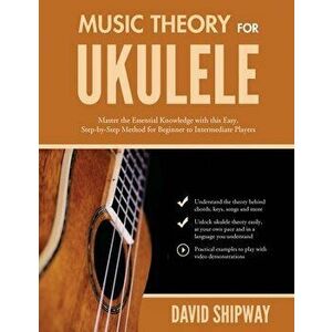 Music Theory for Ukulele: Master the Essential Knowledge with this Easy, Step-by-Step Method for Beginner to Intermediate Players - James Shipway imagine
