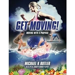 Get Moving!: Moving With a Purpose, Paperback - Michael K. Butler imagine