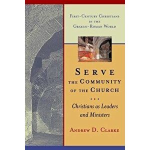 Serve the Community of the Church: Christians as Leaders and Ministers, Paperback - Andrew D. Clarke imagine