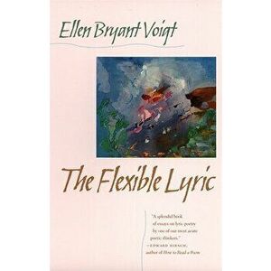 Flexible Lyric, Paperback - Ellen Bryant Voigt imagine