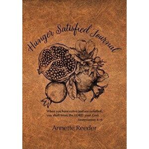 Hunger Satisfied Journal, Paperback - Annette Reeder imagine