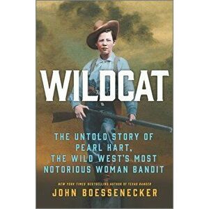 Wildcat: The Untold Story of Pearl Hart, the Wild West's Most Notorious Woman Bandit, Hardcover - John Boessenecker imagine