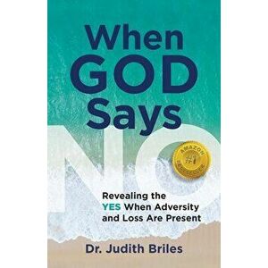 When God Says NO - Revealing the YES When Adversity and Lost Are Present, Paperback - Judith Briles imagine