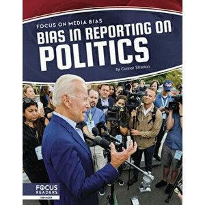 Bias in Reporting on Politics, Library Binding - Connor Stratton imagine