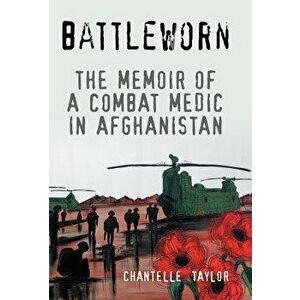Battleworn: The Memoir of a Combat Medic in Afghanistan, Hardcover - Chantelle Taylor imagine