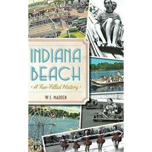 Indiana Beach: A Fun-Filled History, Hardcover - W. C. Madden imagine