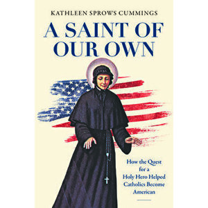 A Saint of Our Own: How the Quest for a Holy Hero Helped Catholics Become American, Paperback - Kathleen Sprows Cummings imagine