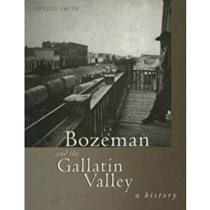 Bozeman and the Gallatin Valley: A History, First Edition, Paperback - Phyllis T. Smith imagine