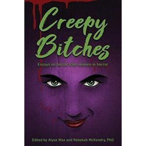 Creepy Bitches: Essays On Horror From Women In Horror, Paperback - Alyse Wax imagine