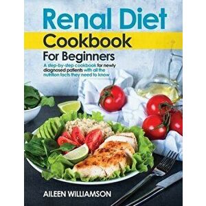 Renal Diet Cookbook for Beginners: A step-by-step recipe book for newly diagnosed patients with all the nutrition facts they need to know. - Aileen Wi imagine