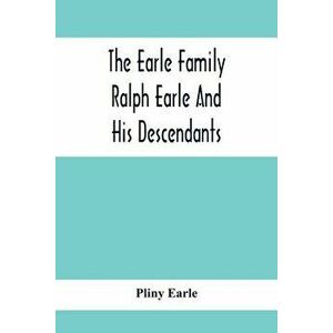 The Earle Family; Ralph Earle And His Descendants, Paperback - Pliny Earle imagine