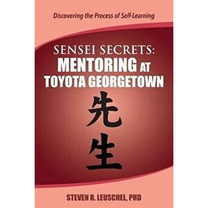 Sensei Secrets: Mentoring at Toyota Georgetown, Paperback - Steven R. Leuschel imagine