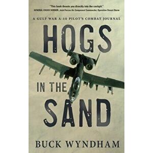 Hogs in the Sand: A Gulf War A-10 Pilot's Combat Journal, Hardcover - Buck Wyndham imagine