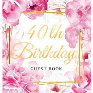 40th Birthday Guest Book: Best Wishes from Family and Friends to Write in, Gold Pink Rose Floral Glossy Hardback - Birthday Guest Books Of Lorina imagine