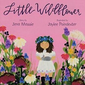 Little Wildflower, Paperback - Jena Massie imagine