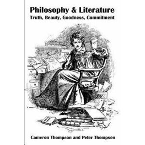Philosophy & Literature: Truth, Beauty, Goodness, Commitment, Paperback - Cameron V. Thompson imagine