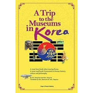 A Trip to the Museums in Korea: A must have book when touring Korea. A must read book if interested in Korean history, culture and philosophy. - Dong imagine