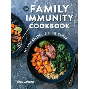 The Family Immunity Cookbook: 101 Easy Recipes to Boost Health, Paperback - Toby Amidor imagine