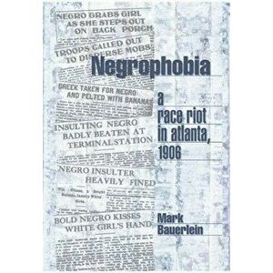 Negrophobia: A Race Riot in Atlanta, 1906, Hardcover - Mark Bauerlein imagine