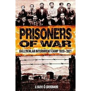 Prisoners of War: Ballykinlar Interment Camp 1920-1921, Paperback - Liam O. Duibhir imagine
