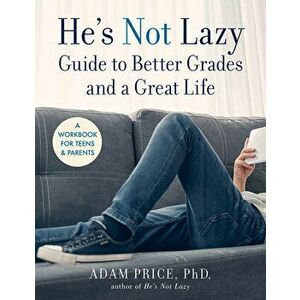 He's Not Lazy Guide to Better Grades and a Great Life: A Workbook for Teens & Parents, Paperback - Adam Price imagine