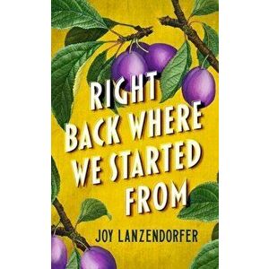 Right Back Where We Started From, Hardcover - Joy Lanzendorfer imagine