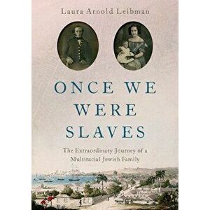 Once We Were Slaves: The Extraordinary Journey of a Multi-Racial Jewish Family, Hardcover - Laura Leibman imagine