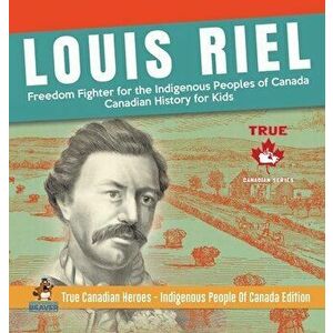 Louis Riel - Freedom Fighter for the Indigenous Peoples of Canada - Canadian History for Kids - True Canadian Heroes - Indigenous People Of Canada Edi imagine