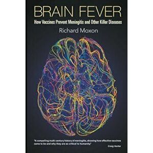 Brain Fever: How Vaccines Prevent Meningitis and Other Killer Diseases, Paperback - Richard Moxon imagine