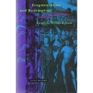 Fragmentation and Redemption: Essays on Gender and the Human Body in Medieval Religion, Paperback - Caroline Walker Bynum imagine