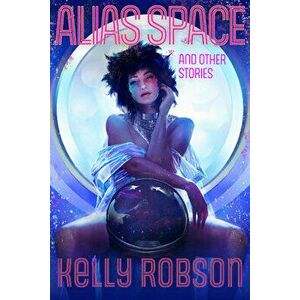 Alias Space and Other Stories, Hardcover - Kelly Robson imagine